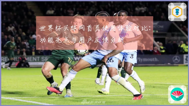 世界杯买球网首页使用体验对比：功能亮点与用户反馈分析
