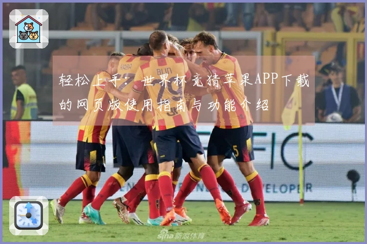 轻松上手：世界杯竞猜苹果APP下载的网页版使用指南与功能介绍
